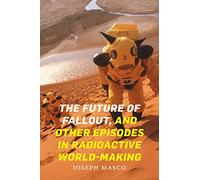 The Future of Fallout, and Other Episodes in Radioactive World-Making