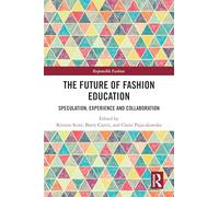 The Future of Fashion Education: Speculation, Experience and Collaboration (Responsible Fashion)