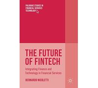 The Future of FinTech: Integrating Finance and Technology in Financial Services (Palgrave Studies in Financial Services Technology)