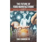 The Future of Food Manufacturing: A Guide to Innovation, Sustainability, and Resilience