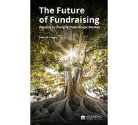 The Future of Fundraising: Adapting to Changing Philanthropic Realities: 5 (Fundraising Guides for University Leaders)