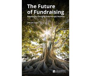 The Future of Fundraising: Adapting to Changing Philanthropic Realities: 5 (Fundraising Guides for University Leaders)