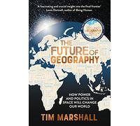 The Future of Geography: How Power and Politics in Space Will Change Our World - THE NO.1 SUNDAY TIMES BESTSELLER* (Tim Marshall on Geopolitics)