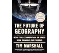 The Future of Geography: How the Competition in Space Will Change Our World: 5 (Politics of Place)