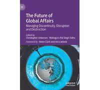 The Future of Global Affairs: Managing Discontinuity, Disruption and Destruction