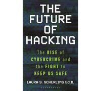 The Future of Hacking: The Rise of Cybercrime and the Fight to Keep Us Safe