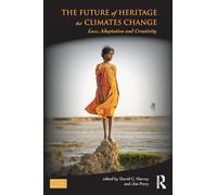 The Future of Heritage as Climates Change: Loss, Adaptation and Creativity (Key Issues in Cultural Heritage)