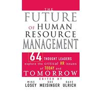 The Future of HR: 64 Thought Leaders Explore The Critical HR Issues of Today and Tomorrow (Working Title)