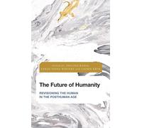 The Future of Humanity : Revisioning the Human in the Posthuman Age