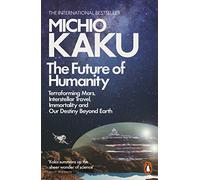 The Future of Humanity: Terraforming Mars, Interstellar Travel, Immortality, and Our Destiny Beyond