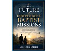 The Future of Independent Baptist Missions: Rethinking Deputation, Digital Tent Making, and the Self-Supporting Co-Laborer