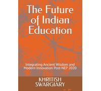 The Future of Indian Education: Integrating Ancient Wisdom and Modern Innovation Post-NEP 2020