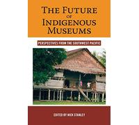 The Future of Indigenous Museums: Perspectives from the Southwest Pacific: 1 (Museums and Collections, 1)