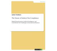 The Future of Indirect Tax Compliance: Digital Transformation, Artificial Intelligence and Cross-Border VAT Challenges in International Business