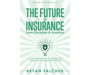 The Future of Insurance: From Disruption to Evolution: Volume II. The Startups: 2
