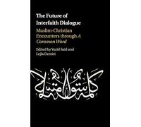 The Future of Interfaith Dialogue: Muslim-Christian Encounters through A Common Word