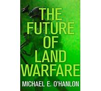 The Future of Land Warfare (Geopolitics in the 21st Century)