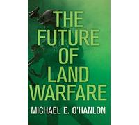 The Future of Land Warfare (Geopolitics in the 21st Century)