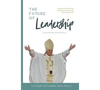 The Future of Leadership: Insights from the Writings and Speeches of Emeritus Pope Benedict XVI