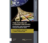 The Future of Literary Archives: Diasporic and Dispersed Collections at Risk (Collection Development, Cultural Heritage, and Digital Humanities)