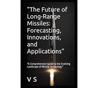 "The Future of Long-Range Missiles: Forecasting, Innovations, and Applications": "A Comprehensive Guide to the Evolving Landscape of Missile Technology"