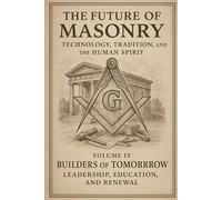 The Future of Masonry: Builders of Tomorrow: Leadership, Education, and Renewal: 4