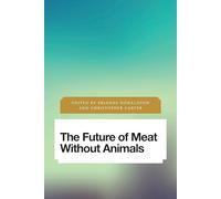 The Future of Meat Without Animals: Images of the Time to Come in Philosophy, Politics and Cultural Studies (Future Perfect: Images of the Time to Come in Philosophy, Politics and Cultural Studies)