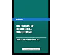 The Future Of Mechanical Engineering Trends And Innovations