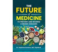 THE FUTURE OF MEDICINE: TO PREVENT AND REVERSE CHRONIC DISEASES