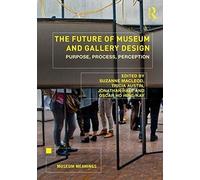 The Future of Museum and Gallery Design: Purpose, Process, Perception (Museum Meanings)