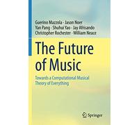 The Future of Music: Towards a Computational Musical Theory of Everything