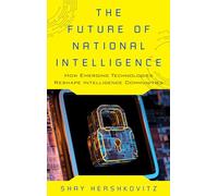 The Future of National Intelligence : How Emerging Technologies Reshape Intelligence Communities