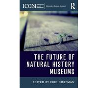 The Future of Natural History Museums (ICOM Advances in Museum Research)