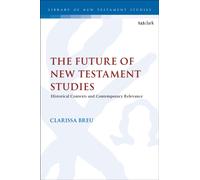 The Future of New Testament Studies : Historical Contexts and Contemporary Relevance