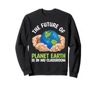 THE FUTURE OF PLANET EARTH IS IN MY CLASSROOM Sweatshirt