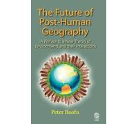 The Future of Post-human Geography: A Preface to a New Theory of Environments and Their Interactions