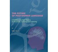 The Future of Post-Human Language : A Preface to a New Theory of Structure, Context, and Learning