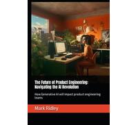 The Future of Product Engineering: Navigating the AI Revolution: How Generative AI will impact product engineering teams