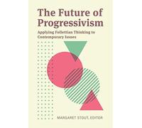 The Future of Progressivism: Applying Follettian Thinking to Contemporary Issues (Transdisciplinary Studies)