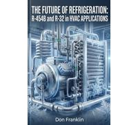 The Future of Refrigeration: R-454B and R-32 in HVAC Applications: Understand the Benefits and Implementation Challenges for Modern Systems