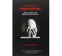 The Future of Reputation: Gossip, Rumor, and Privacy on the Internet