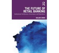 The Future of Retail Banking : Institutional Architecture, Governance, and Operations