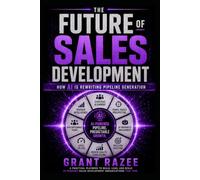 The Future of Sales Development: How AI Is Rewriting Pipeline Generation (The Modern Revenue Mastery Series - Understanding How People Buy, How Teams Perform, and How Organizations Grow)