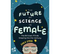 The Future of Science is Female: The Brilliant Minds Shaping the 21st Century (Gift for teenage girls 13-15)