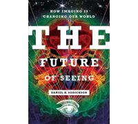 The Future of Seeing : How Imaging Is Changing Our World