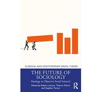 The Future of Sociology: Ideology or Objective Social Science? (Classical and Contemporary Social Theory)