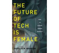 The Future of Tech Is Female : How to Achieve Gender Diversity
