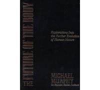 The Future of the Body: Explorations into the Further Evolution of Human Nature