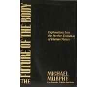 The Future of the Body: Explorations into The Further Evolution of Human Nature [First Edition]