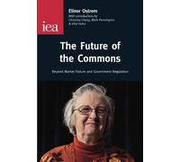 The Future of the Commons: Beyond Market Failure and Government Regulations by Ostrom, Elinor published by Institute of Economic Affairs (2012)